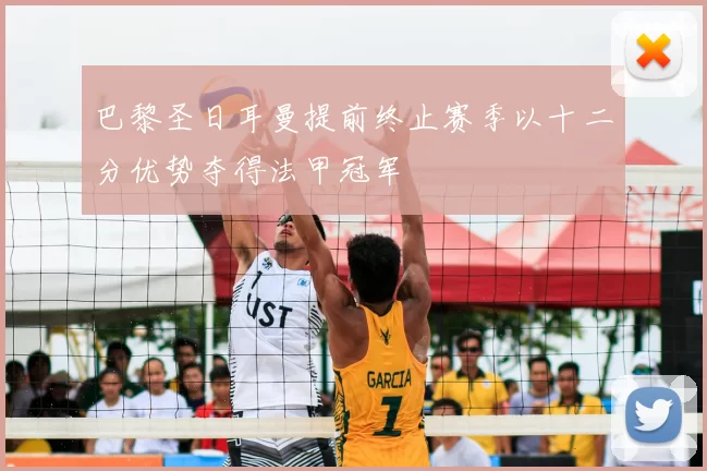 巴黎圣日耳曼提前终止赛季以十二分优势夺得法甲冠军