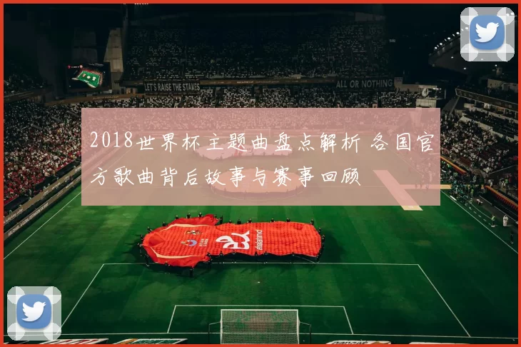 2018世界杯主题曲盘点解析 各国官方歌曲背后故事与赛事回顾