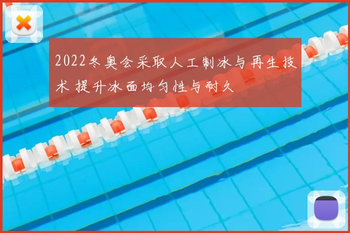 2022冬奥会采取人工制冰与再生技术 提升冰面均匀性与耐久