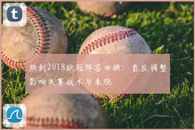 热刺2018欧冠阵容回顾：首发调整影响决赛战术与表现