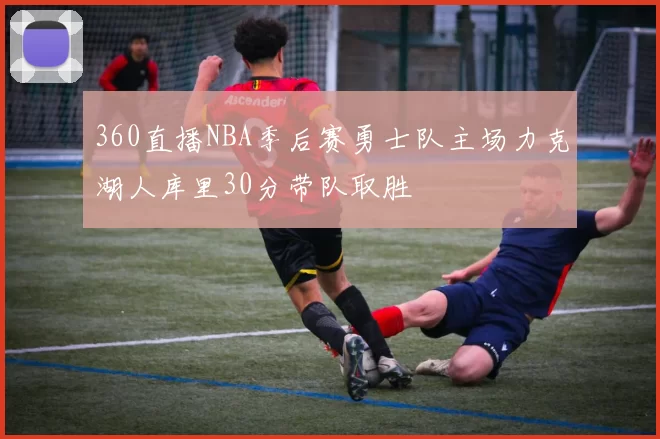 360直播NBA季后赛勇士队主场力克湖人库里30分带队取胜